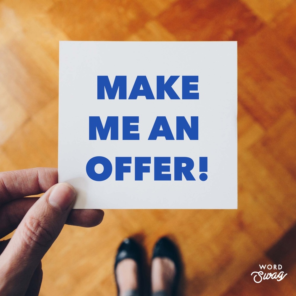 Make an offer, chances are I’ll accept!!